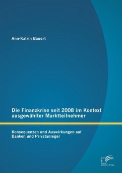 Die Finanzkrise seit 2008 im Kontext ausgewählter Marktteilnehmer: Konsequenzen und Auswirkungen auf Banken und Privatanleger - Bauert, Ann-Katrin