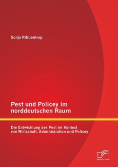 Pest und Policey im norddeutschen Raum: Die Entwicklung der Pest im Kontext von Wirtschaft, Administration und Policey - Ribbentrop, Sonja