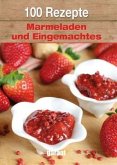 100 Rezepte - Marmeladen und Eingemachtes 100 Rezepte - Marmeladen und Eingemachtes