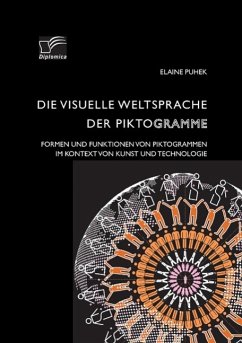 Die visuelle Weltsprache der Piktogramme: Formen und Funktionen von Piktogrammen im Kontext von Kunst und Technologie - Puhek, Elaine
