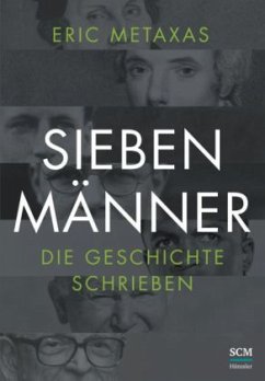 Sieben Männer, die Geschichte schrieben - Metaxas, Eric