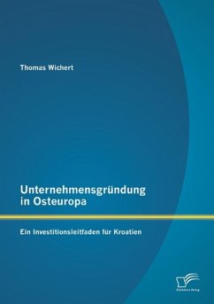 Unternehmensgründung in Osteuropa: Ein Investitionsleitfaden für Kroatien - Wichert, Thomas