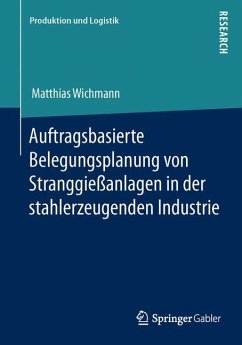 Auftragsbasierte Belegungsplanung von Stranggießanlagen in der stahlerzeugenden Industrie - Wichmann, Matthias