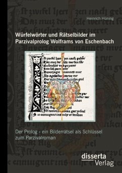Würfelwörter und Rätselbilder im Parzivalprolog Wolframs von Eschenbach: Der Prolog - ein Bilderrätsel als Schlüssel zum Parzivalroman - Hüning, Heinrich