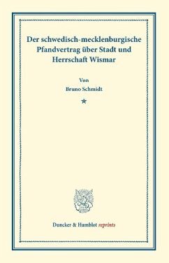 Der schwedisch-mecklenburgische Pfandvertrag über Stadt und Herrschaft Wismar. - Schmidt, Bruno