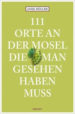 111 Orte an der Mosel, die man gesehen haben muss - Müller, Anke D.