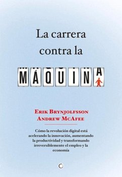 La Carrera Contra La Máquina: Cómo La Revolución Digital Está Acelerando La Innovación, Aumentando La Productividad Y Transformando Irreversiblement - Brynjolfsson, Erik