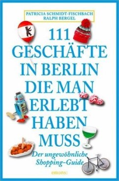 111 Geschäfte in Berlin, die man erlebt haben muss - Schmidt-Fischbach, Patricia; Bergel, Ralph