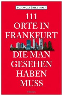 111 Orte in Frankfurt, die man gesehen haben muss - Wolf, Rike;Wolf, Tom