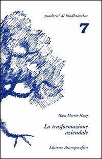 La trasformazione aziendale. Problemi nella riconversione di aziende tradizionali in biodinamiche - Haug, Hans M.