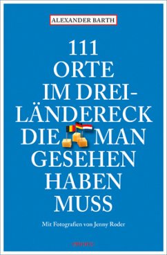 111 Orte im Dreiländereck, die man gesehen haben muss - Barth, Alexander