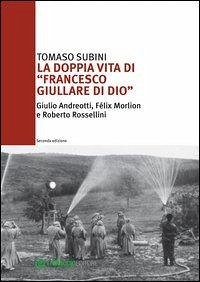 La doppia vita di «Francesco Giullare di Dio» Giulio Andreotti, Félix Morlion e Roberto Rossellini - Subini, Tomaso