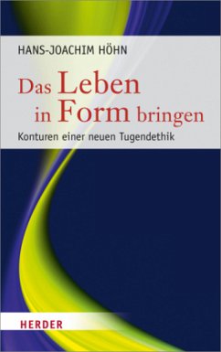 Das Leben in Form bringen - Höhn, Hans-Joachim