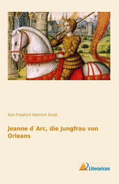 Jeanne d`Arc, die Jungfrau von Orleans - Straß, Karl Friedrich Heinrich