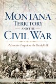 Montana Territory and the Civil War (eBook, ePUB) Montana Territory and the Civil War (eBook, ePUB)