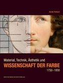 Material, Technik, Ästhetik und Wissenschaft der Farbe 1750-1850 Material, Technik, Ästhetik und Wissenschaft der Farbe 1750-1850