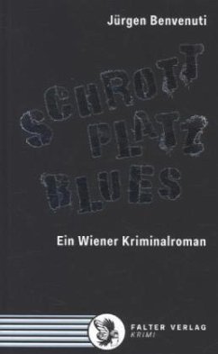 Schrottplatz Blues. Ein Wiener Kriminalroman - Benvenuti, Jürgen