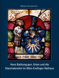 Hans Baldung gen. Grien und die Glasmalereien im Alten Endinger Rathaus - Heiland-Justi, Werner