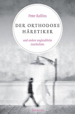 Der orthodoxe Häretiker und andere unglaubliche Geschichten - Rollins, Peter