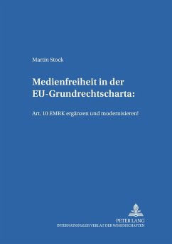 Medienfreiheit in der EU-Grundrechtscharta: Art. 10 EMRK ergänzen und modernisieren! - Stock, Martin