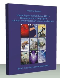 Kartenlegen ausführlich erklärt - Deutungen und Legungen mit den 40 mystischen Lenormandkarten - Schulze, Angelina
