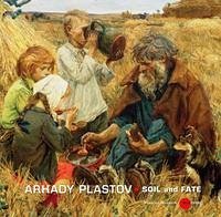 Arkady Plastov Soil and Fate1893 - 1972 - 120th Anniversary of the Artist's Birth - Plastov, Arkadij A. and Evgenija Nikolaevna (Herausgeber) Petrova