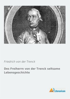 Des Freiherrn von der Trenck seltsame Lebensgeschichte - Trenck, Friedrich von der