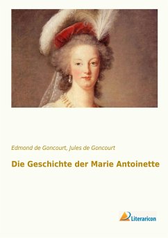 Die Geschichte der Marie Antoinette - Goncourt, Edmond de;de Goncourt, Jules