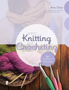 Basic Knitting and Crocheting for Today's Woman: 14 Projects to Soothe the Mind & Body - Closic, Anita