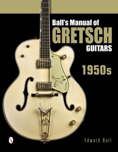 Ball's Manual of Gretsch Guitars: 1950s - Ball, Edward
