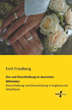 Ehe und Eheschließung im deutschen Mittelalter - Friedberg, Emil