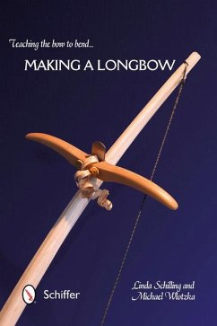 Teaching the Bow to Bend... Making a Longbow - Schilling, Linda; Wlotzka, Michael