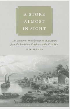 A Store Almost in Sight: The Economic Transformation of Missouri from the Lousiana Purchase to the Civil War - Bremer, Jeff