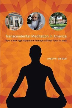 Transcendental Meditation in America: How a New Age Movement Remade a Small Town in Iowa - Weber, Joseph