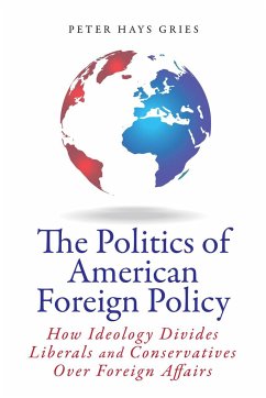 The Politics of American Foreign Policy: How Ideology Divides Liberals and Conservatives Over Foreign Affairs - Gries, Peter