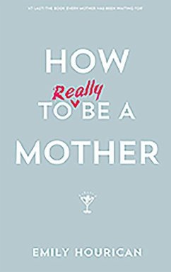 How to Really Be a Mother - Hourican, Emily