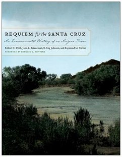 Requiem for the Santa Cruz: An Environmental History of an Arizona River - Webb, Robert H.; Betancourt, Julio L.; Johnson, R. Roy