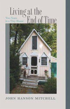 Living at the End of Time: Two Years in a Tiny House - Mitchell, John Hanson