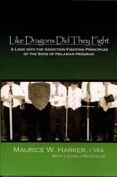 Like Dragons Did They Fight: A Look Into the Addiction Fighting Principles of the Sons of Helaman Program - Harker, Maurice W.