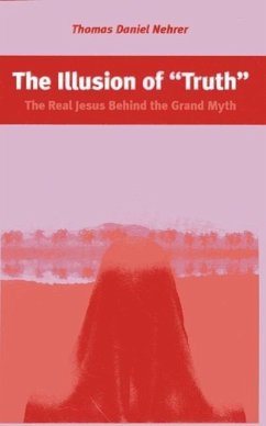 The Illusion of Truth: The Real Jesus Behind the Grand Myth - Nehrer, Thomas