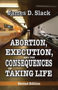 Abortion, Execution, and the Consequences of Taking Life - Slack, James D