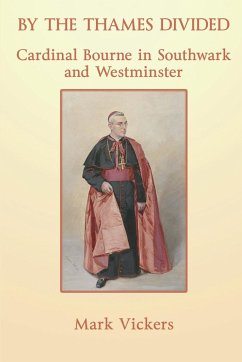 By the Thames Divided. Cardinal Bourne in Southwark and Westminster - Vickers, Mark