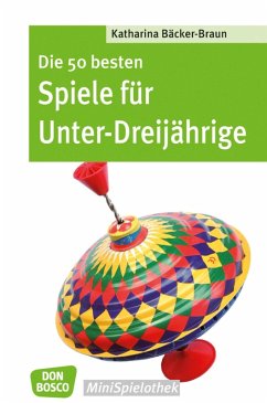 Die 50 besten Spiele für Unter-Dreijährige - eBook (eBook, ePUB) - Bäcker-Braun, Katharina