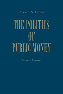 Politics of Public Money, Second Edition - Good, David A