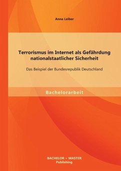 Terrorismus im Internet als Gefährdung nationalstaatlicher Sicherheit: Das Beispiel der Bundesrepublik Deutschland - Leiber, Anna