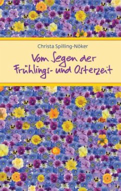 Vom Segen der Frühlings- und Osterzeit - Spilling-Nöker, Christa