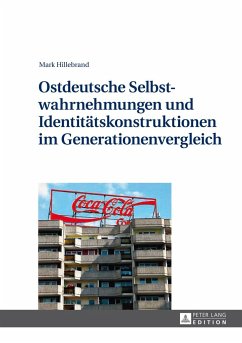 Ostdeutsche Selbstwahrnehmungen und Identitätskonstruktionen im Generationenvergleich - Hillebrand, Mark