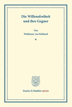 Die Willensfreiheit und ihre Gegner. - Rohland, Woldemar v.