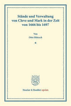 Stände und Verwaltung von Cleve und Mark in der Zeit von 1666 bis 1697. - Hötzsch, Otto