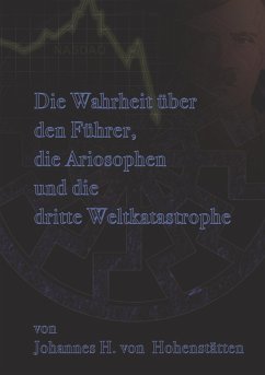 Die Wahrheit über den Führer, die Ariosophen und die dritte Weltkatastrophe - Hohenstätten, Johannes H. von